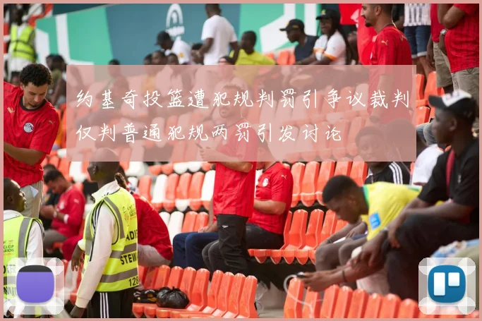 约基奇投篮遭犯规判罚引争议裁判仅判普通犯规两罚引发讨论